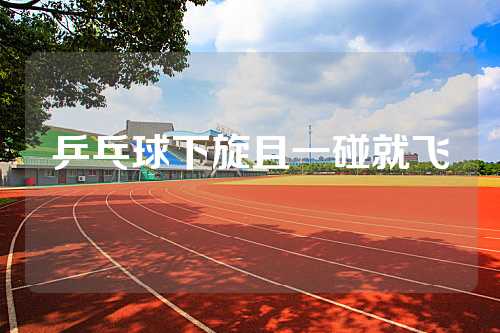 乒乓球下旋且一碰就飞