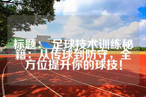 标题： 足球技术训练秘籍：从传球到防守，全方位提升你的球技！