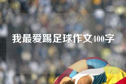 我最爱踢足球作文400字