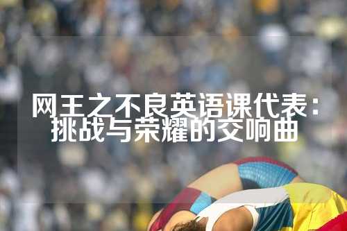 网王之不良英语课代表：挑战与荣耀的交响曲
